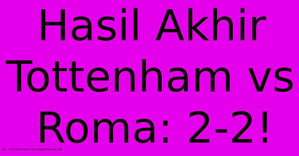 Hasil Akhir Tottenham Vs Roma: 2-2!