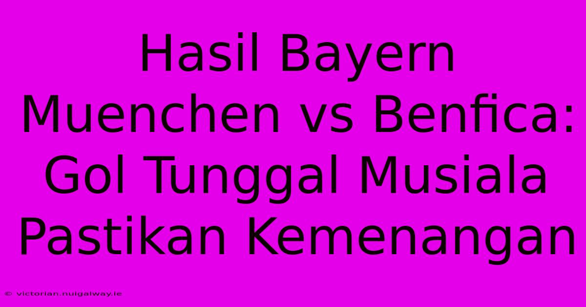 Hasil Bayern Muenchen Vs Benfica: Gol Tunggal Musiala Pastikan Kemenangan