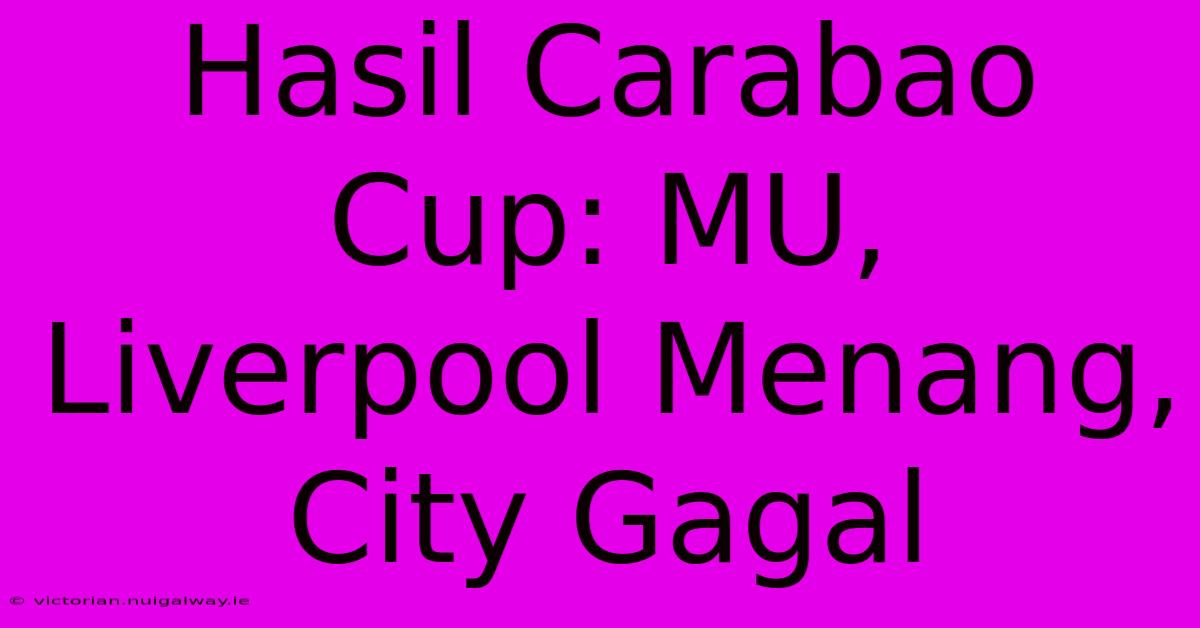 Hasil Carabao Cup: MU, Liverpool Menang, City Gagal