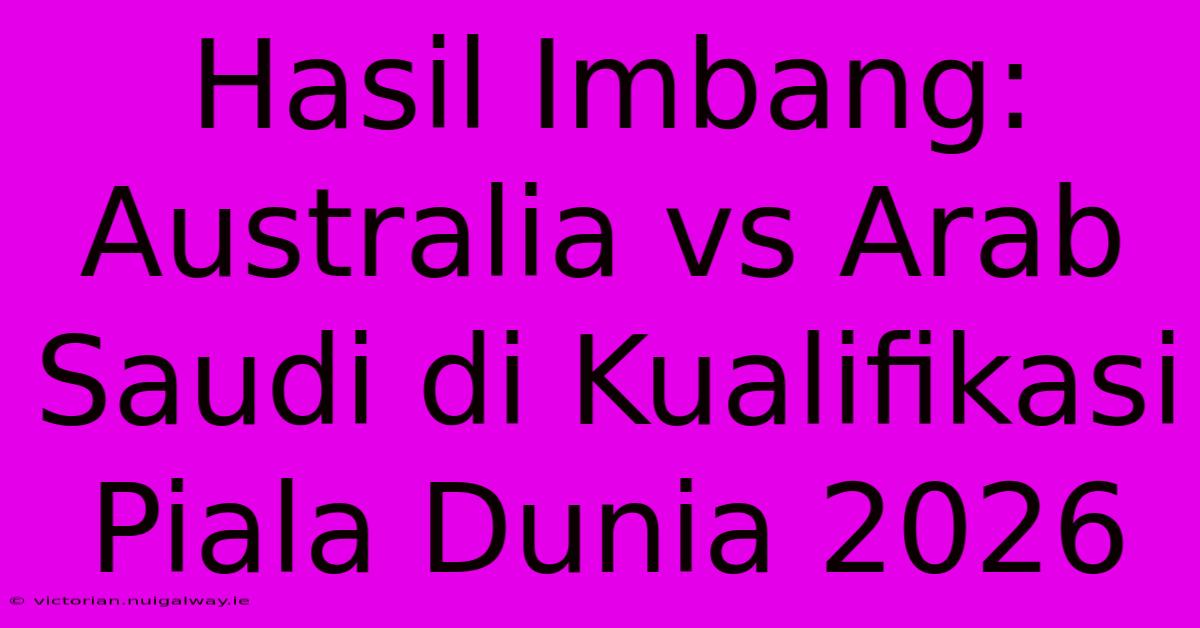 Hasil Imbang: Australia Vs Arab Saudi Di Kualifikasi Piala Dunia 2026