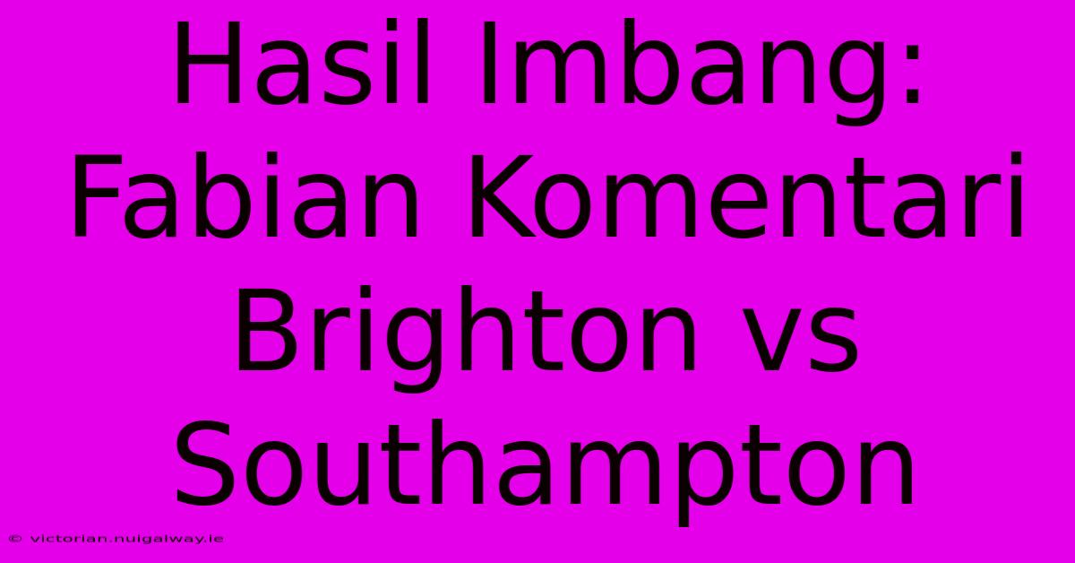 Hasil Imbang: Fabian Komentari Brighton Vs Southampton