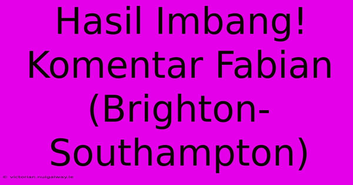 Hasil Imbang!  Komentar Fabian (Brighton-Southampton)