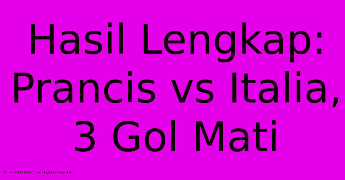 Hasil Lengkap: Prancis Vs Italia, 3 Gol Mati