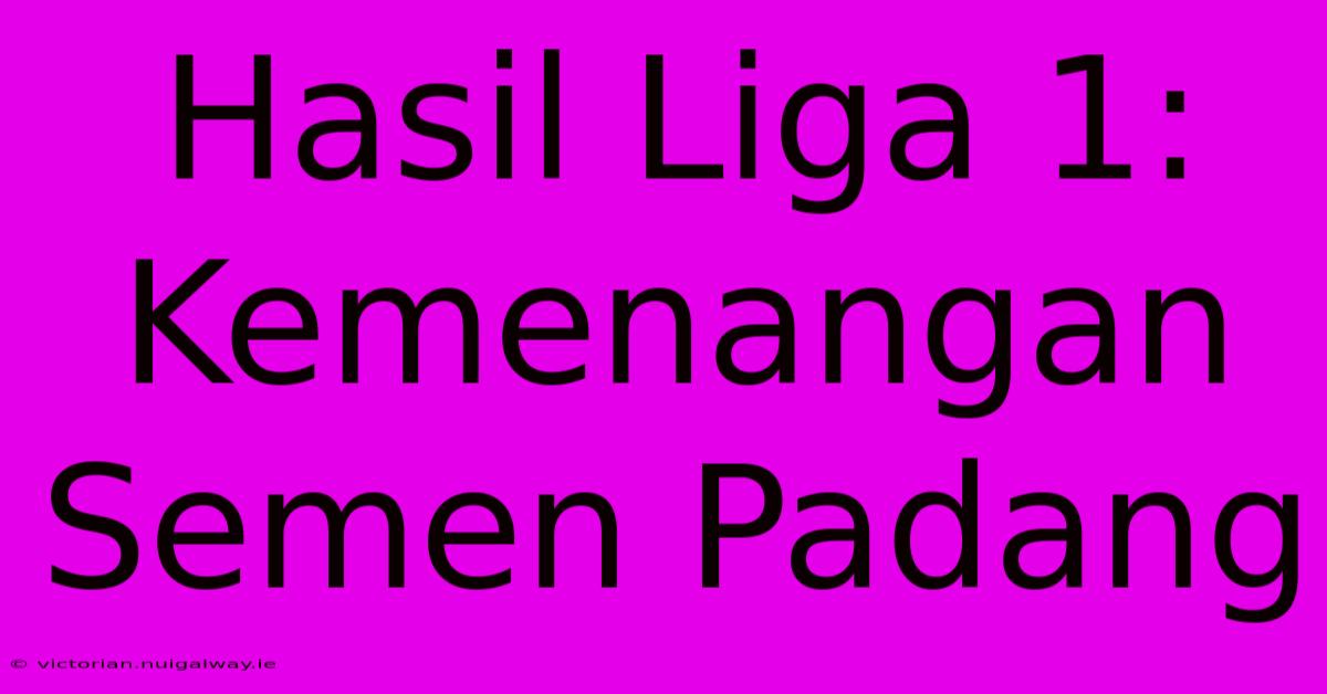 Hasil Liga 1: Kemenangan Semen Padang