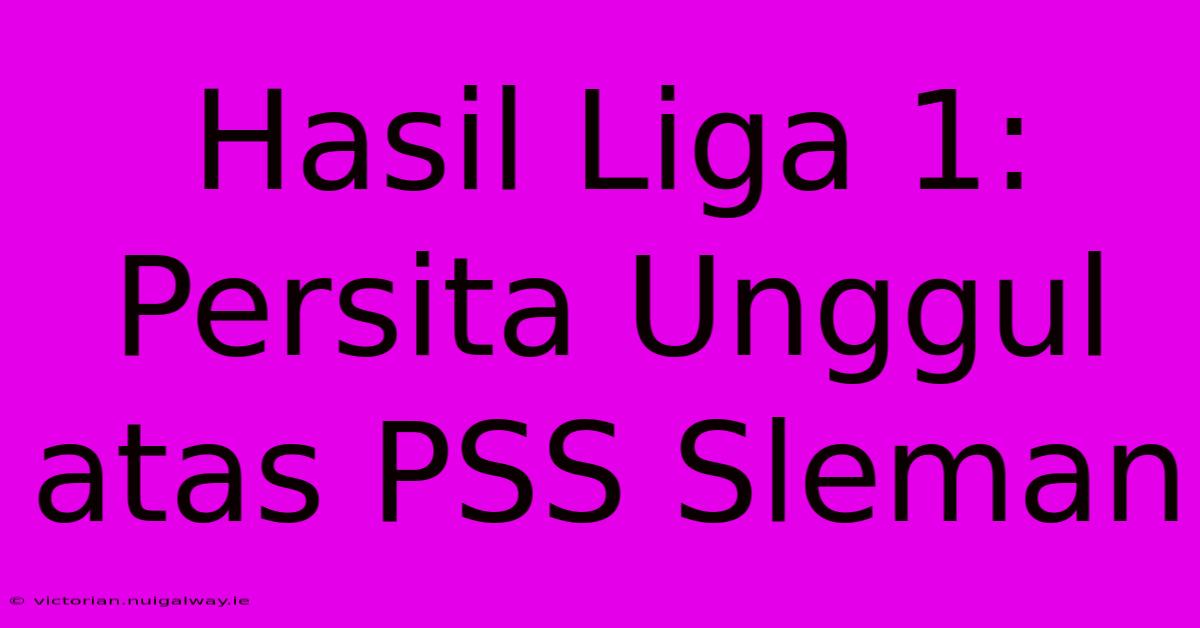 Hasil Liga 1: Persita Unggul Atas PSS Sleman