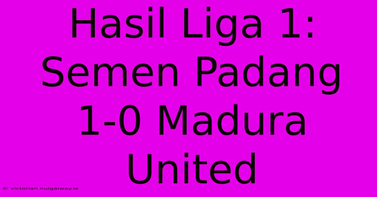 Hasil Liga 1: Semen Padang 1-0 Madura United