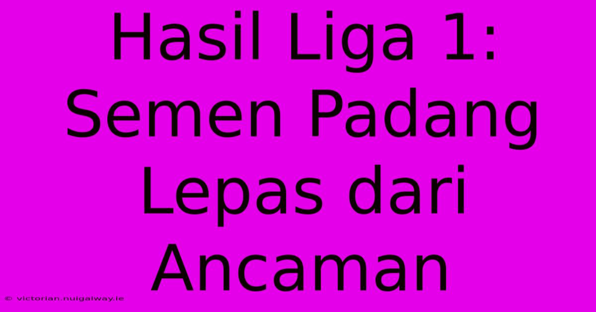 Hasil Liga 1: Semen Padang Lepas Dari Ancaman