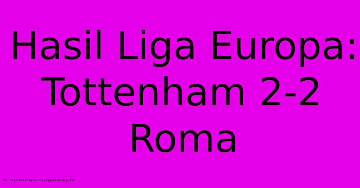 Hasil Liga Europa: Tottenham 2-2 Roma