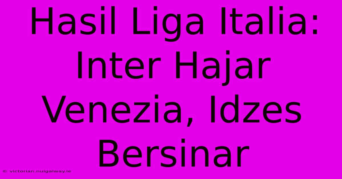 Hasil Liga Italia: Inter Hajar Venezia, Idzes Bersinar