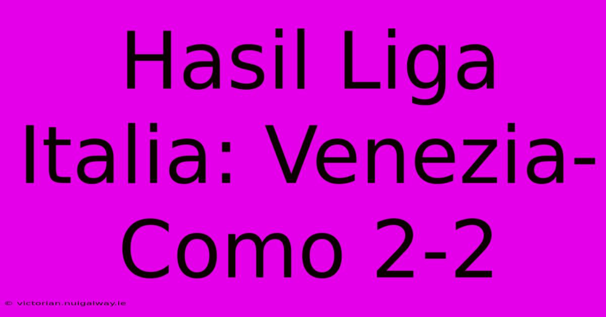 Hasil Liga Italia: Venezia-Como 2-2