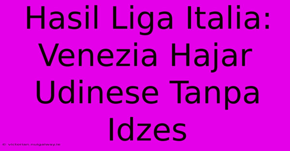 Hasil Liga Italia: Venezia Hajar Udinese Tanpa Idzes