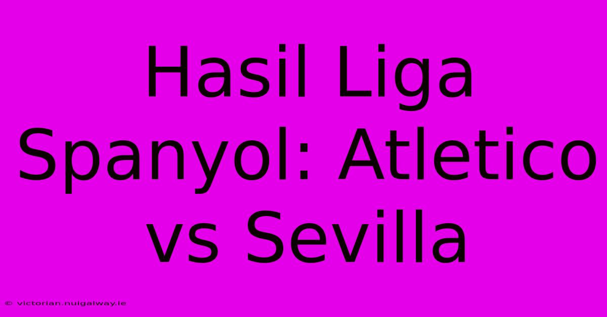 Hasil Liga Spanyol: Atletico Vs Sevilla