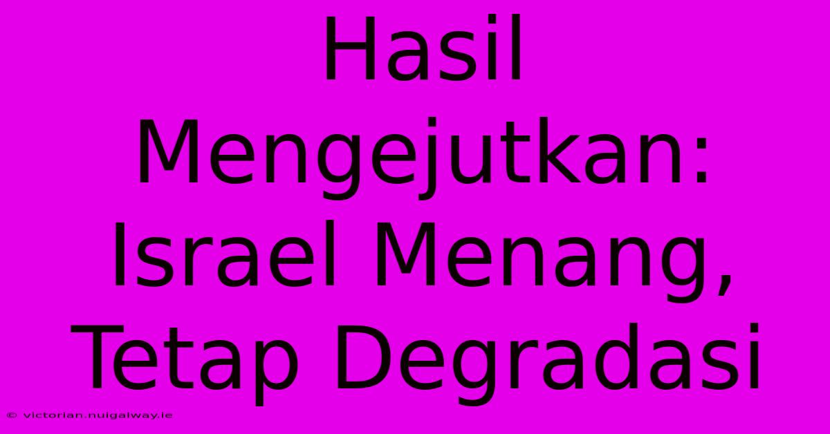 Hasil Mengejutkan: Israel Menang, Tetap Degradasi