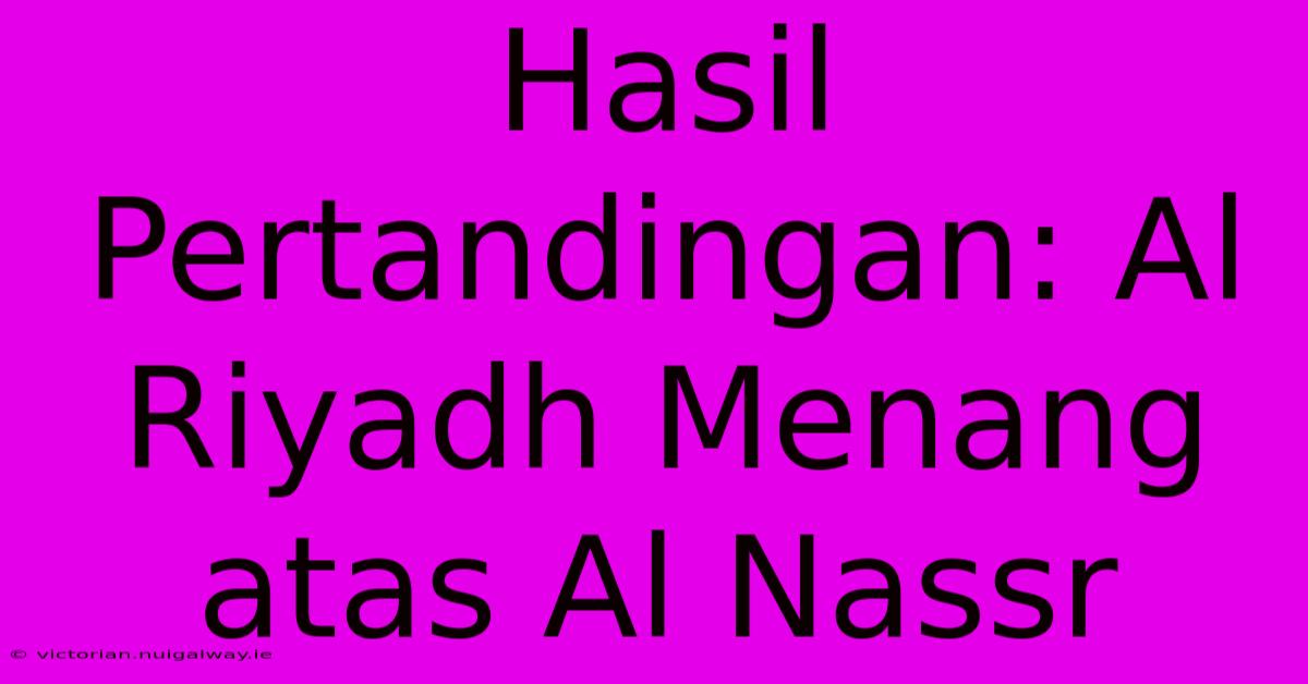 Hasil Pertandingan: Al Riyadh Menang Atas Al Nassr 