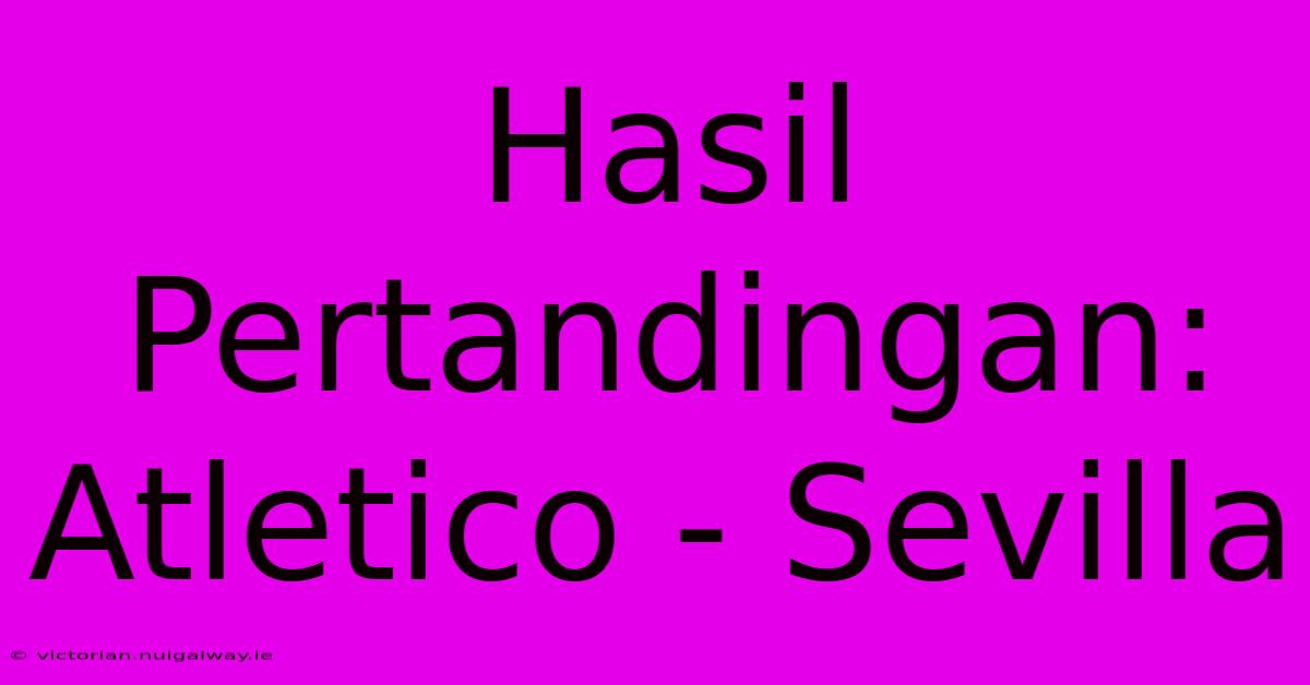 Hasil Pertandingan: Atletico - Sevilla