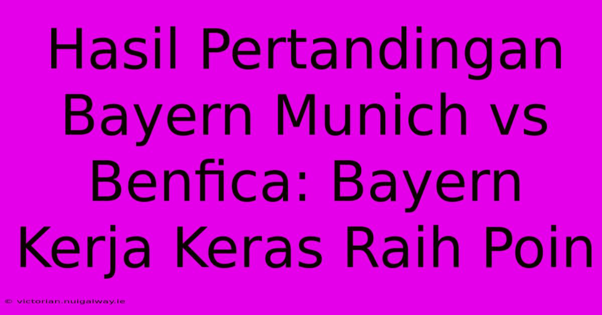 Hasil Pertandingan Bayern Munich Vs Benfica: Bayern Kerja Keras Raih Poin