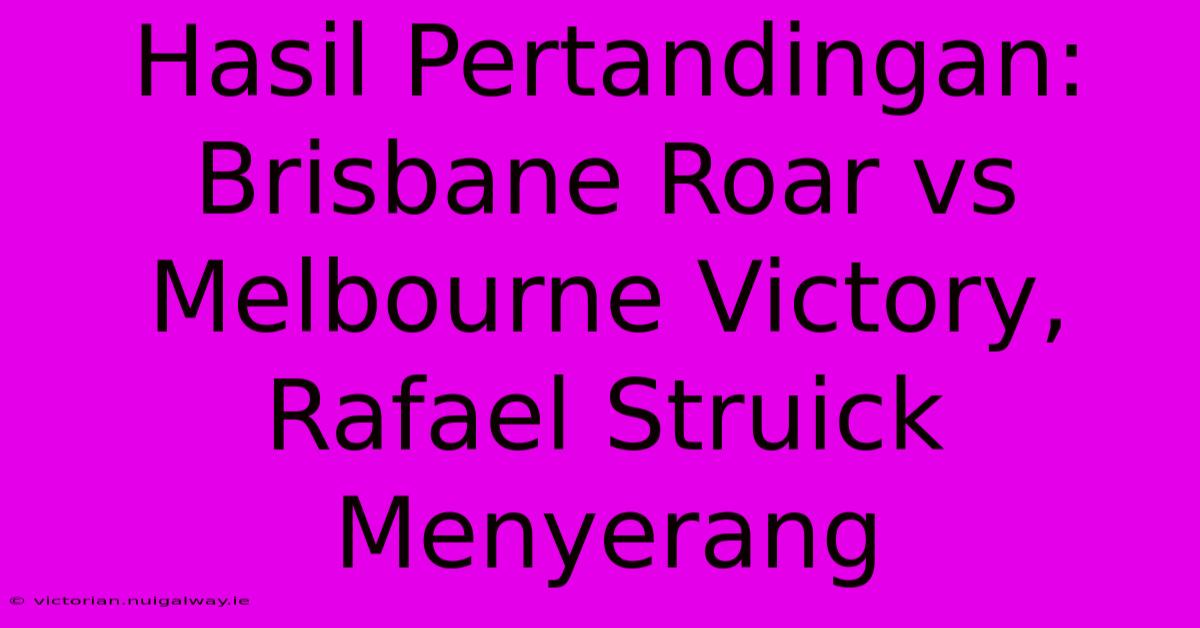 Hasil Pertandingan: Brisbane Roar Vs Melbourne Victory, Rafael Struick Menyerang