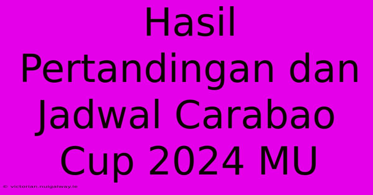 Hasil Pertandingan Dan Jadwal Carabao Cup 2024 MU 