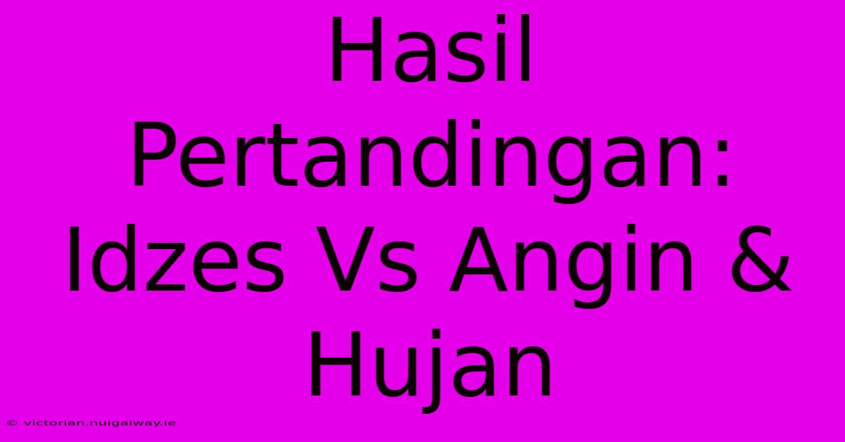 Hasil Pertandingan: Idzes Vs Angin & Hujan