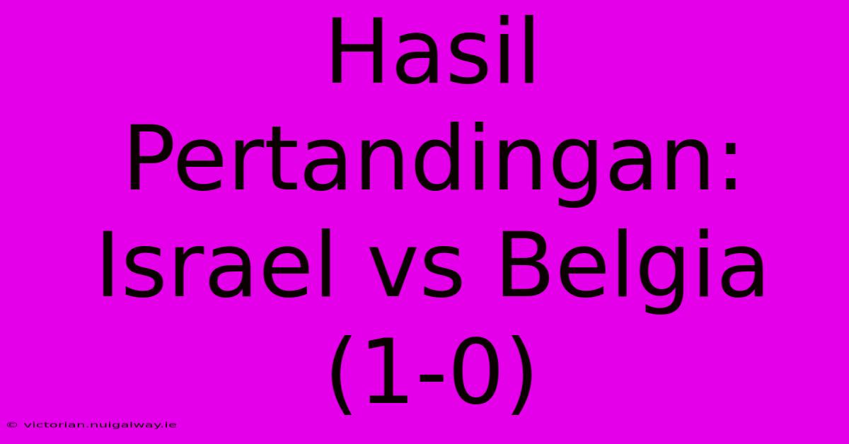 Hasil Pertandingan: Israel Vs Belgia (1-0)