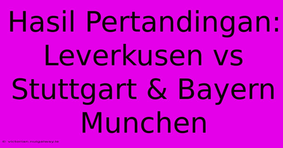 Hasil Pertandingan: Leverkusen Vs Stuttgart & Bayern Munchen 