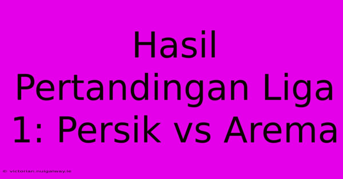 Hasil Pertandingan Liga 1: Persik Vs Arema