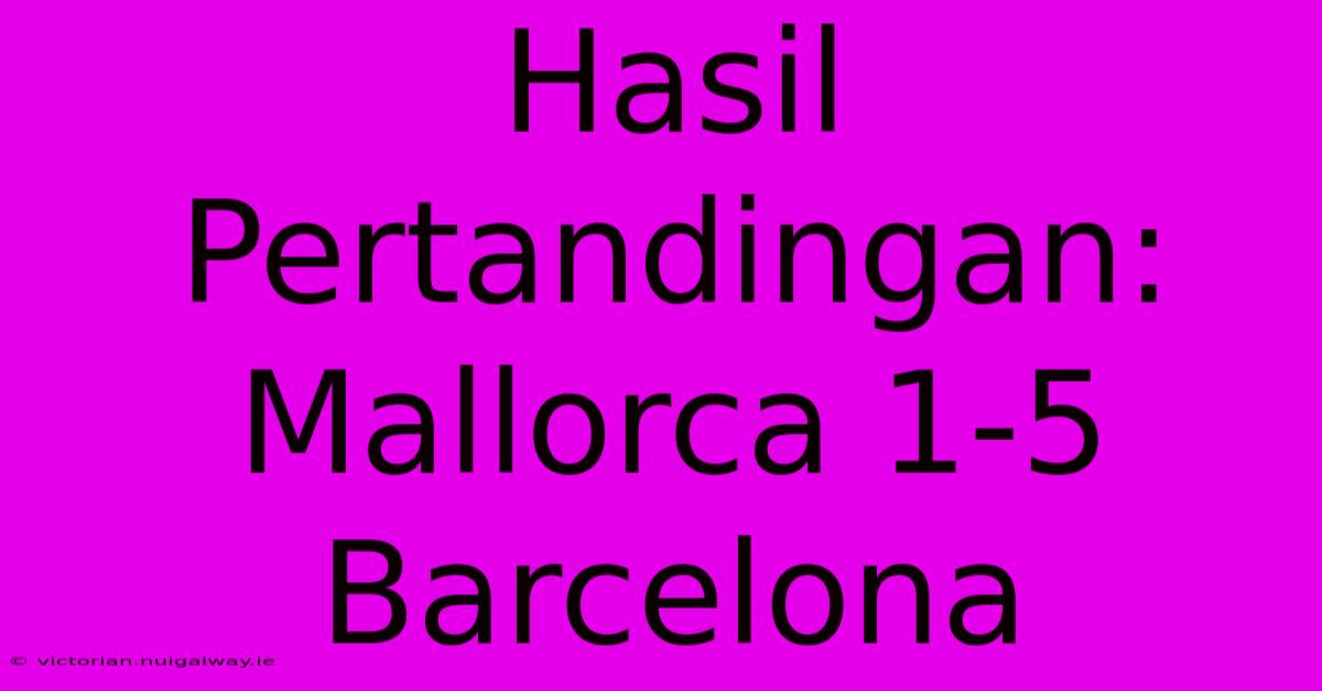 Hasil Pertandingan: Mallorca 1-5 Barcelona