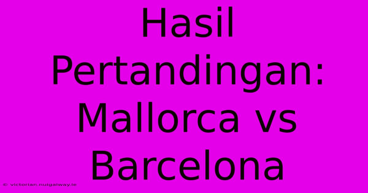 Hasil Pertandingan: Mallorca Vs Barcelona