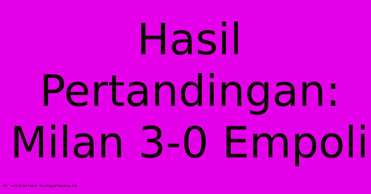 Hasil Pertandingan: Milan 3-0 Empoli