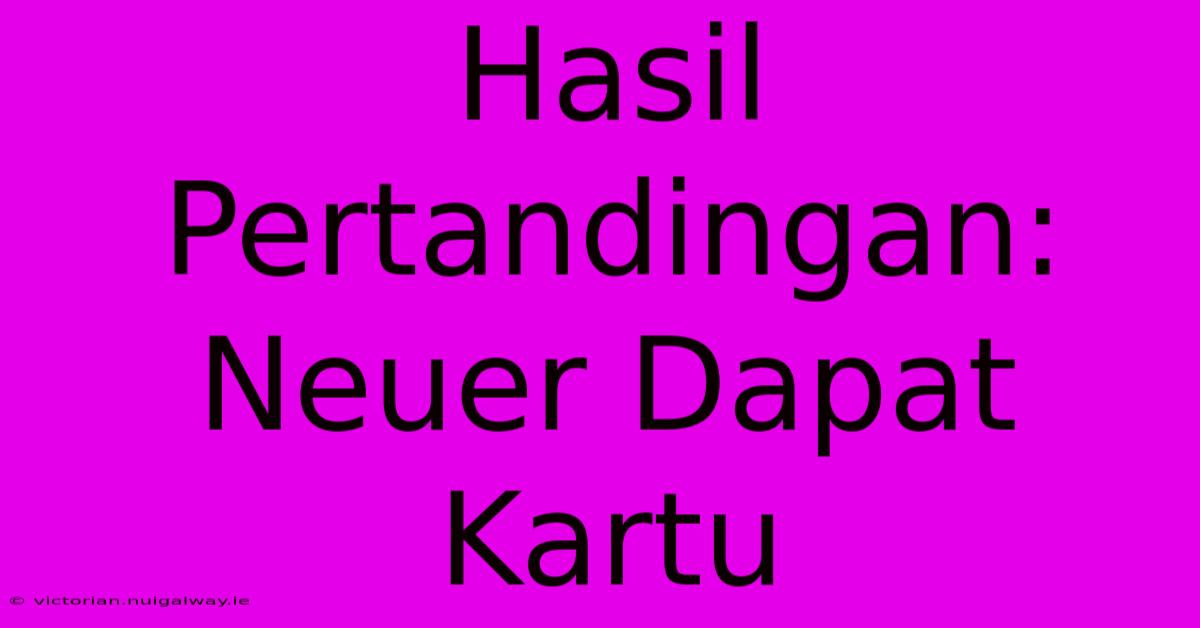 Hasil Pertandingan: Neuer Dapat Kartu