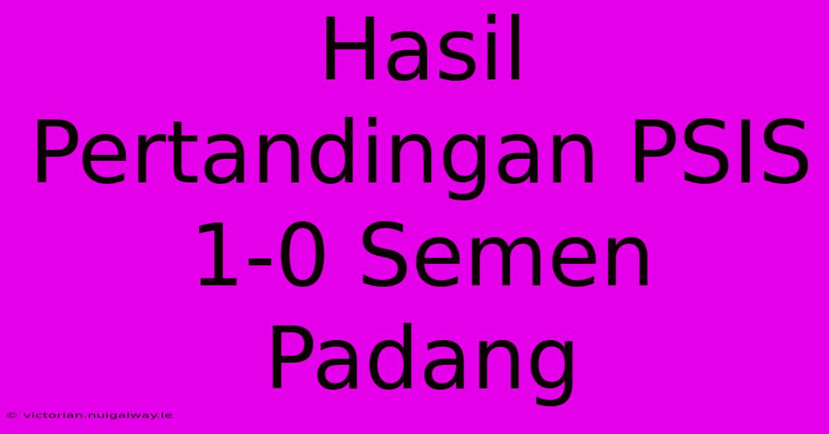 Hasil Pertandingan PSIS 1-0 Semen Padang