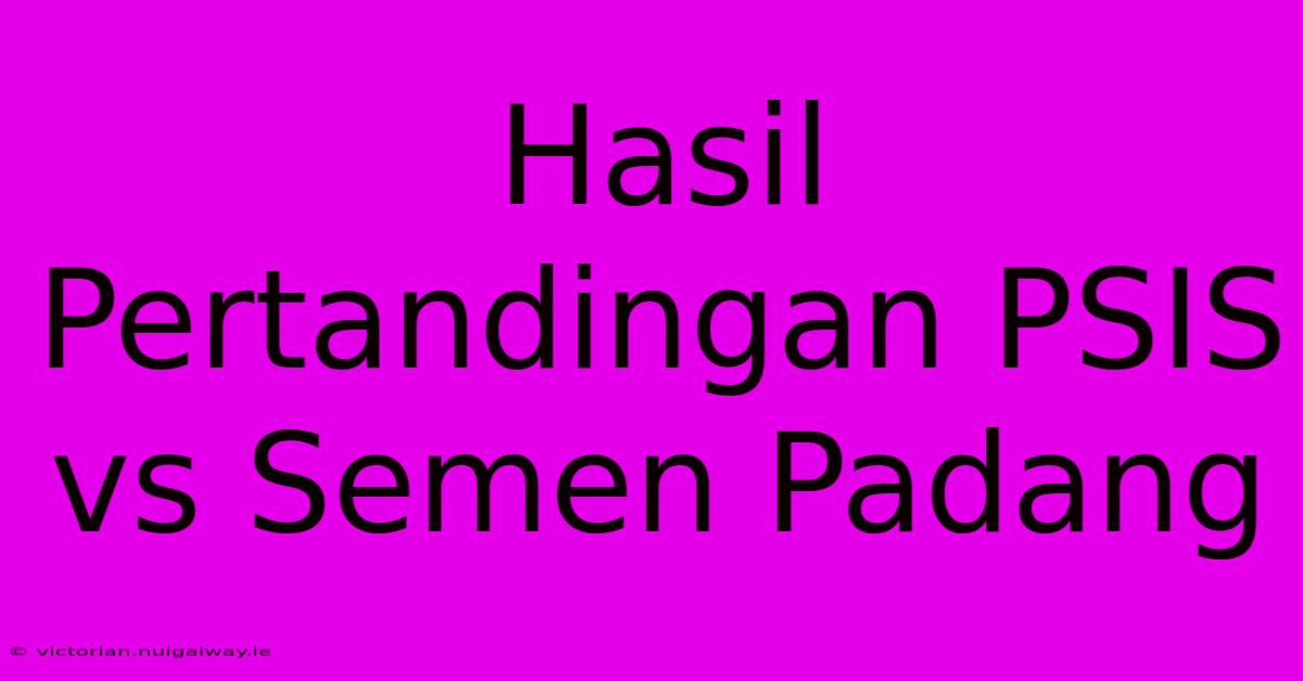 Hasil Pertandingan PSIS Vs Semen Padang