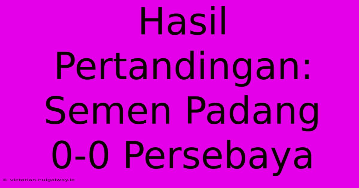 Hasil Pertandingan: Semen Padang 0-0 Persebaya