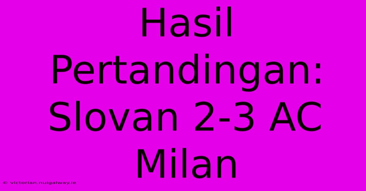 Hasil Pertandingan: Slovan 2-3 AC Milan