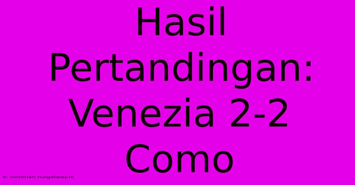 Hasil Pertandingan: Venezia 2-2 Como