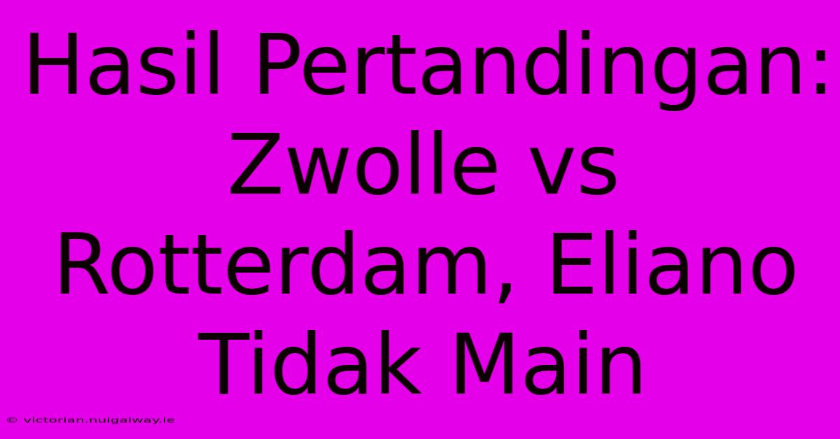 Hasil Pertandingan: Zwolle Vs Rotterdam, Eliano Tidak Main