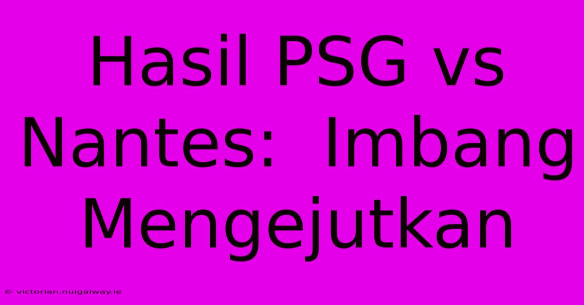 Hasil PSG Vs Nantes:  Imbang Mengejutkan