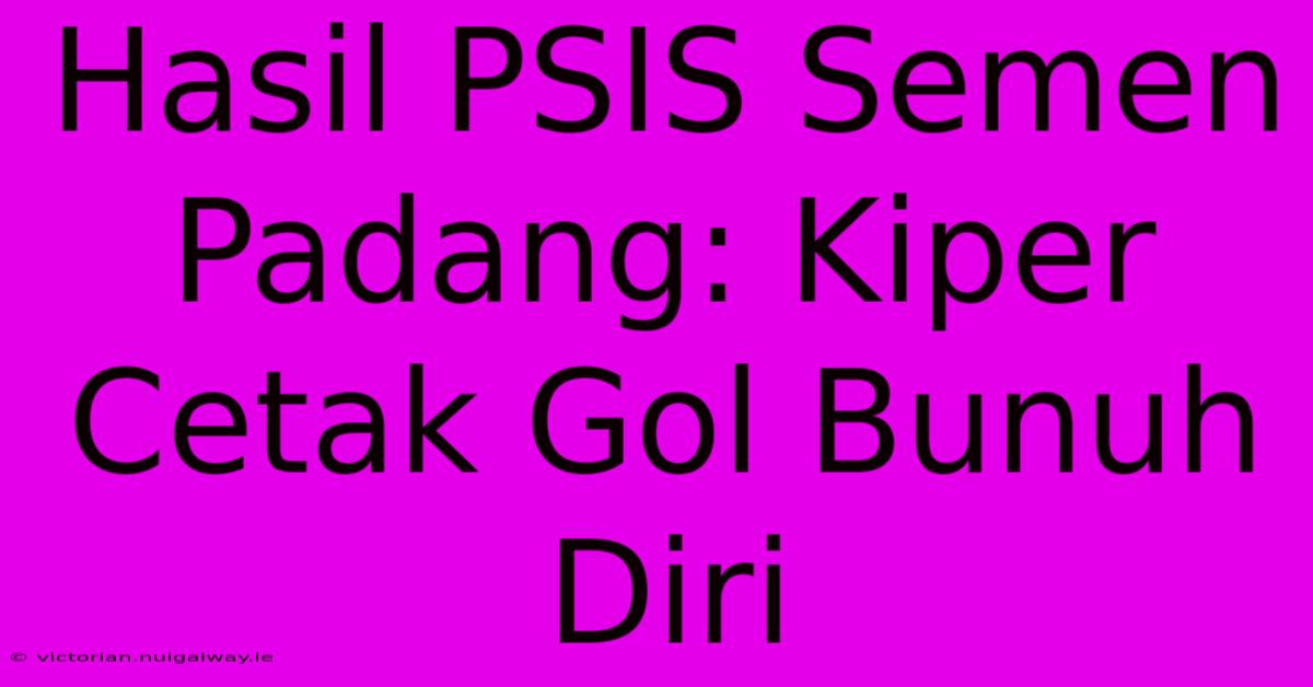 Hasil PSIS Semen Padang: Kiper Cetak Gol Bunuh Diri