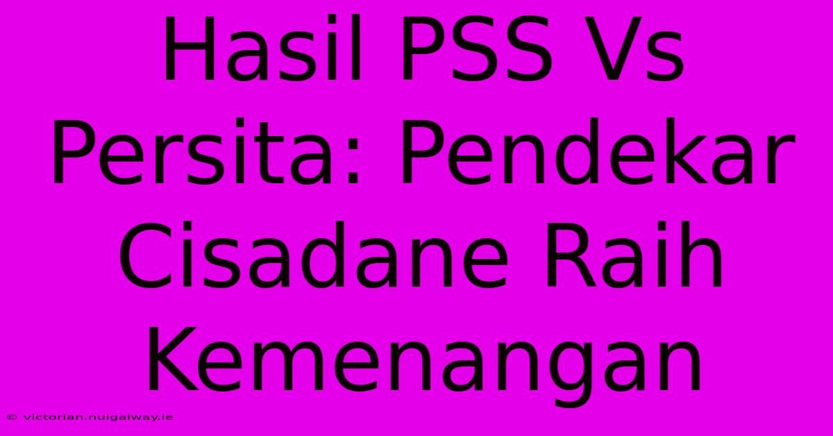 Hasil PSS Vs Persita: Pendekar Cisadane Raih Kemenangan