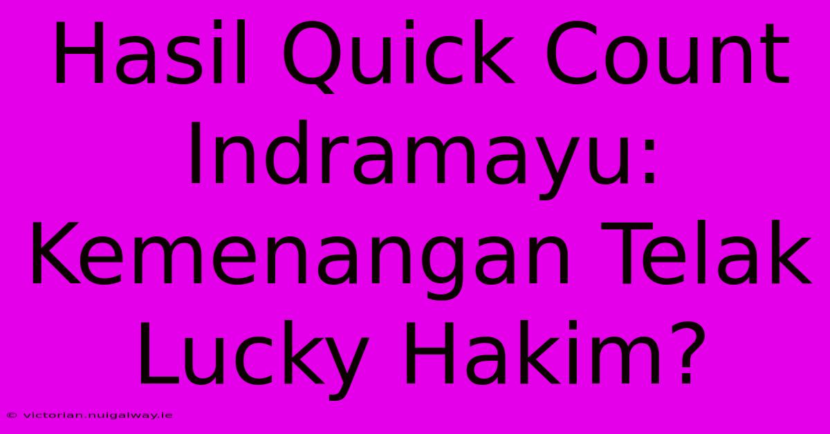 Hasil Quick Count Indramayu: Kemenangan Telak Lucky Hakim?