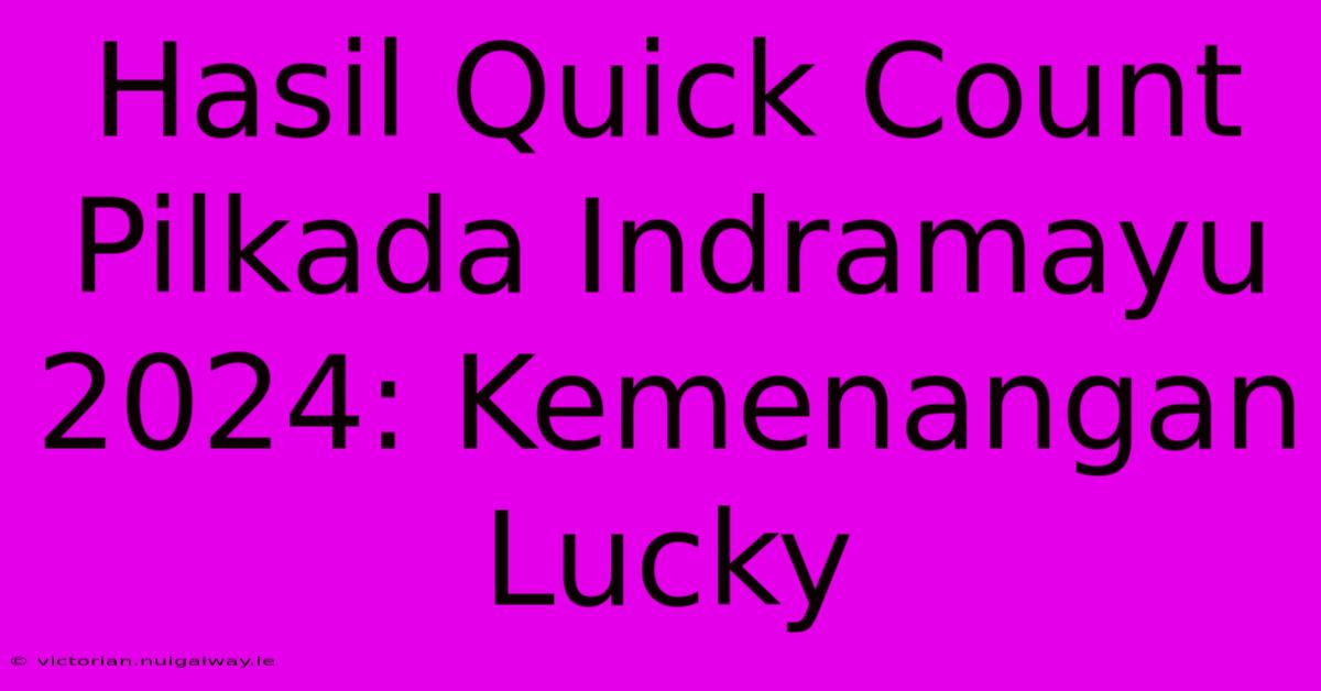 Hasil Quick Count Pilkada Indramayu 2024: Kemenangan Lucky