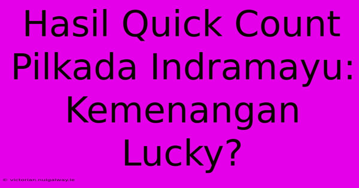 Hasil Quick Count Pilkada Indramayu: Kemenangan Lucky?