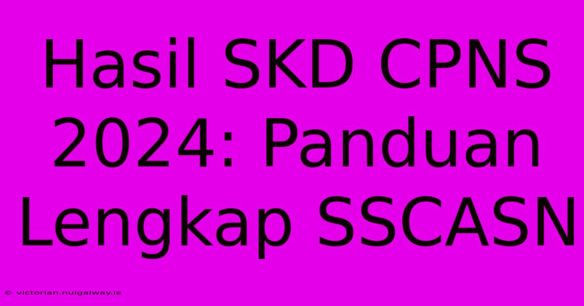 Hasil SKD CPNS 2024: Panduan Lengkap SSCASN