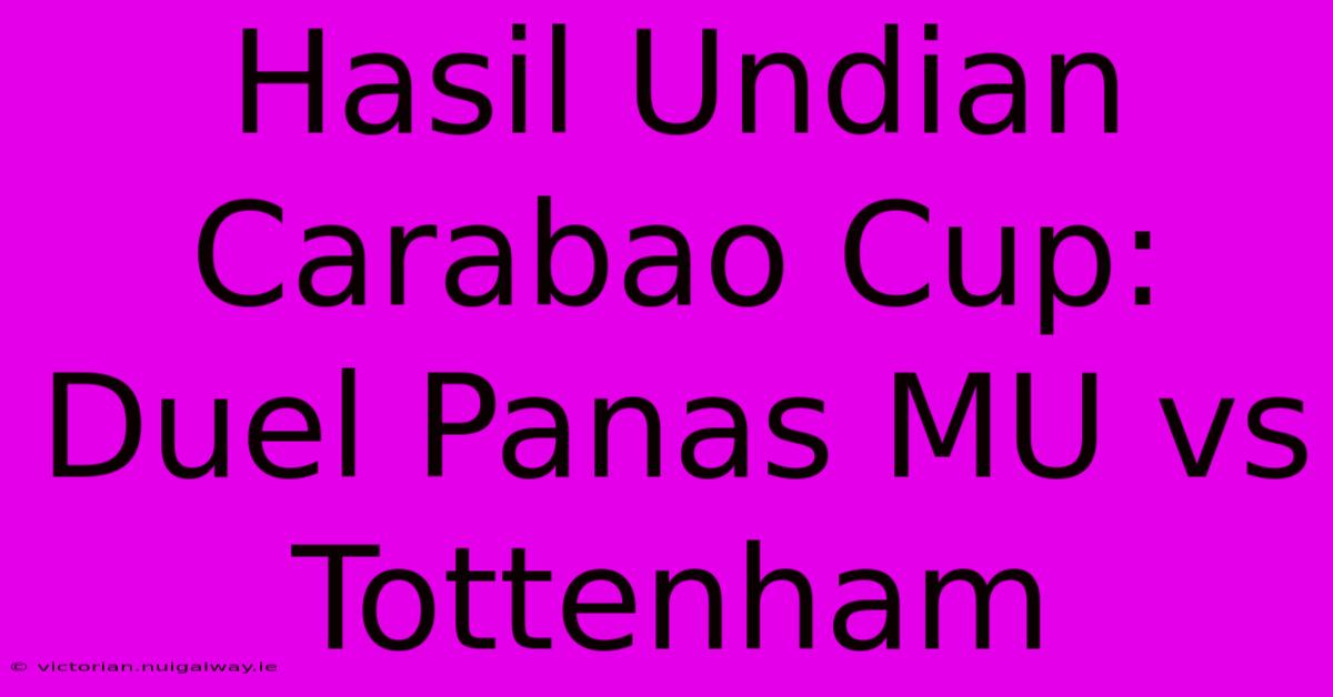 Hasil Undian Carabao Cup: Duel Panas MU Vs Tottenham