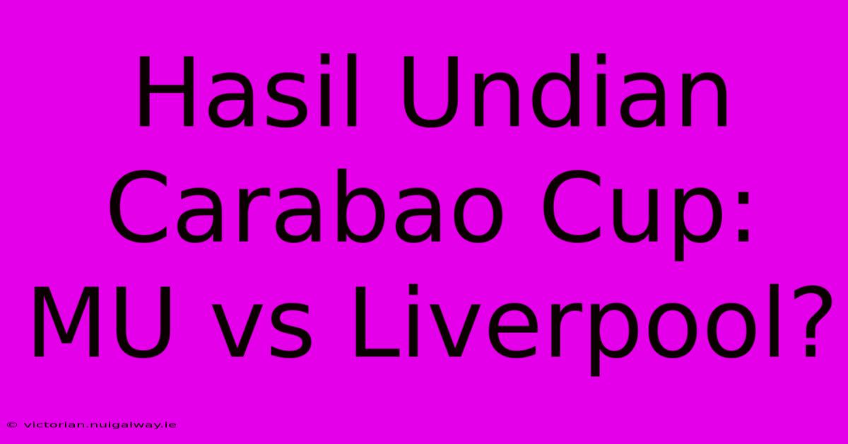 Hasil Undian Carabao Cup: MU Vs Liverpool?