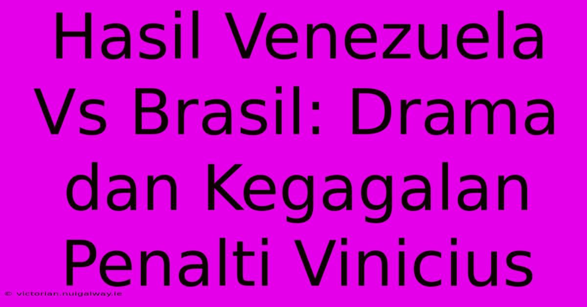 Hasil Venezuela Vs Brasil: Drama Dan Kegagalan Penalti Vinicius