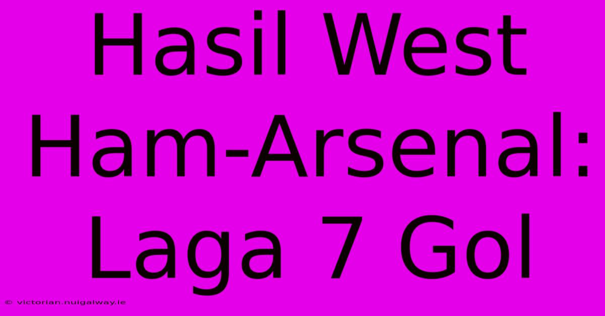 Hasil West Ham-Arsenal: Laga 7 Gol