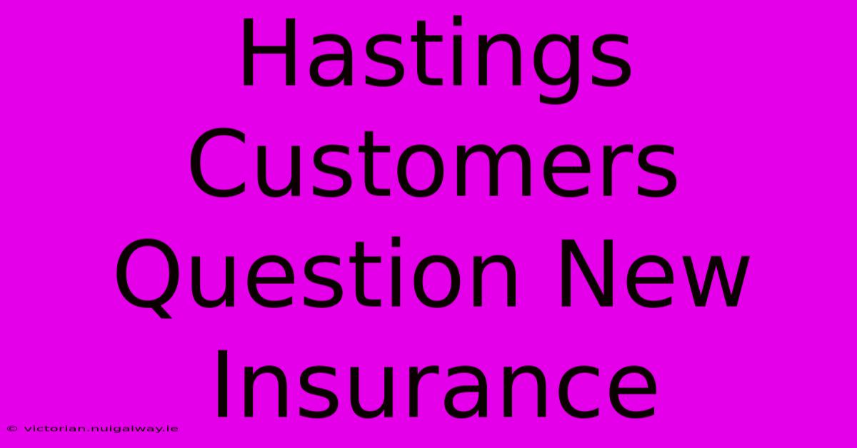 Hastings Customers Question New Insurance