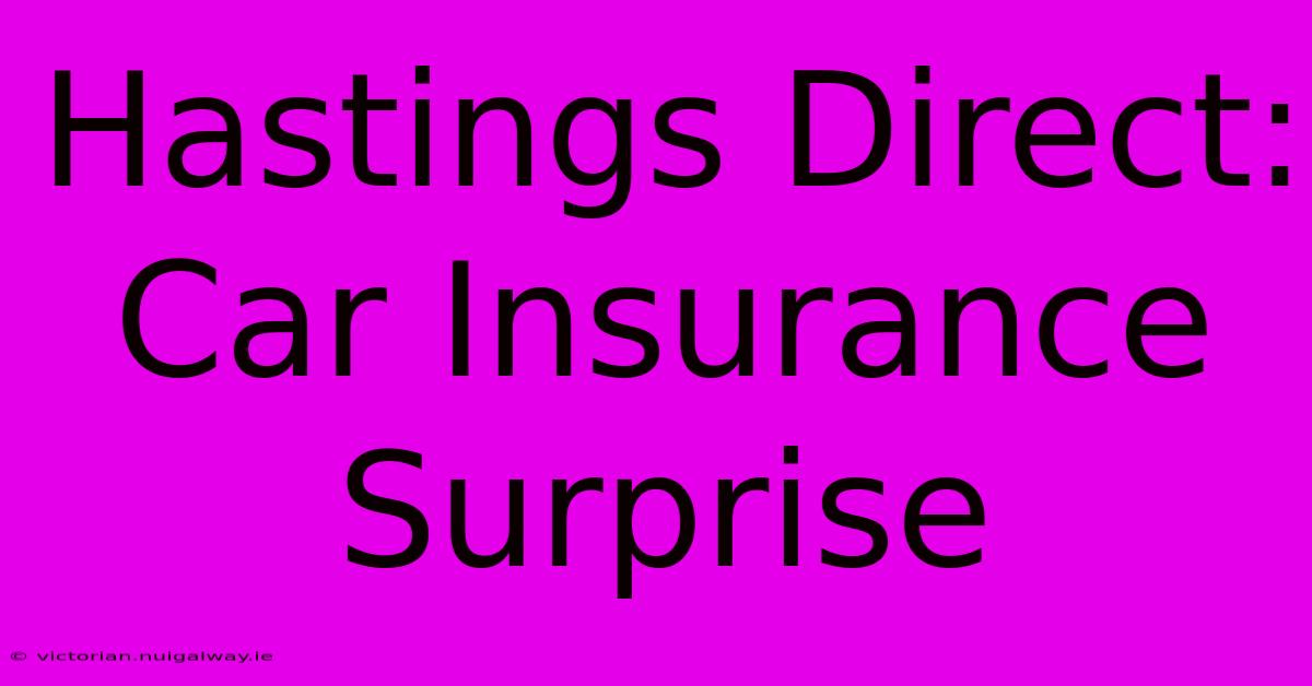 Hastings Direct: Car Insurance Surprise