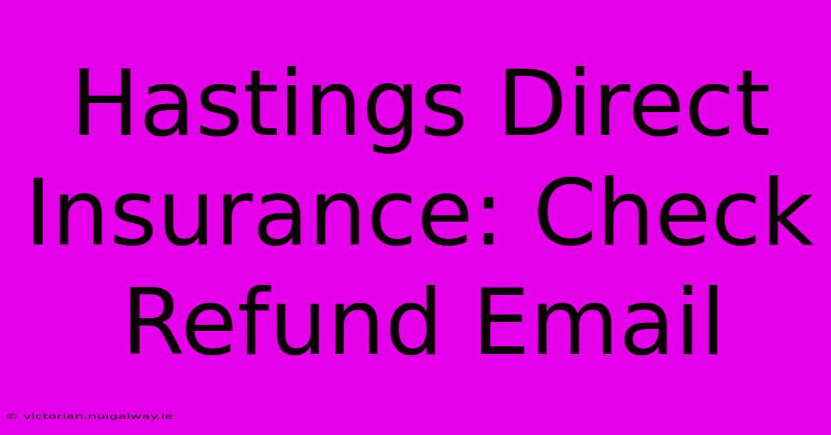 Hastings Direct Insurance: Check Refund Email